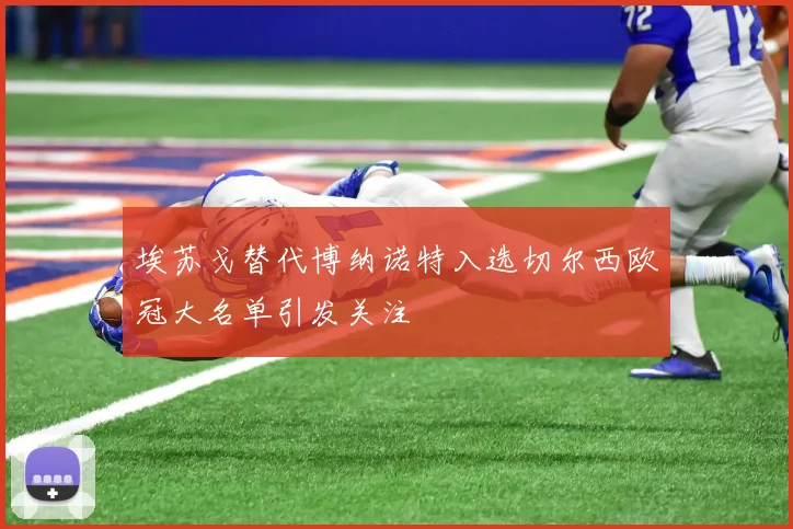 埃苏戈替代博纳诺特入选切尔西欧冠大名单引发关注