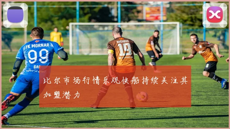 比尔市场行情乐观快船持续关注其加盟潜力